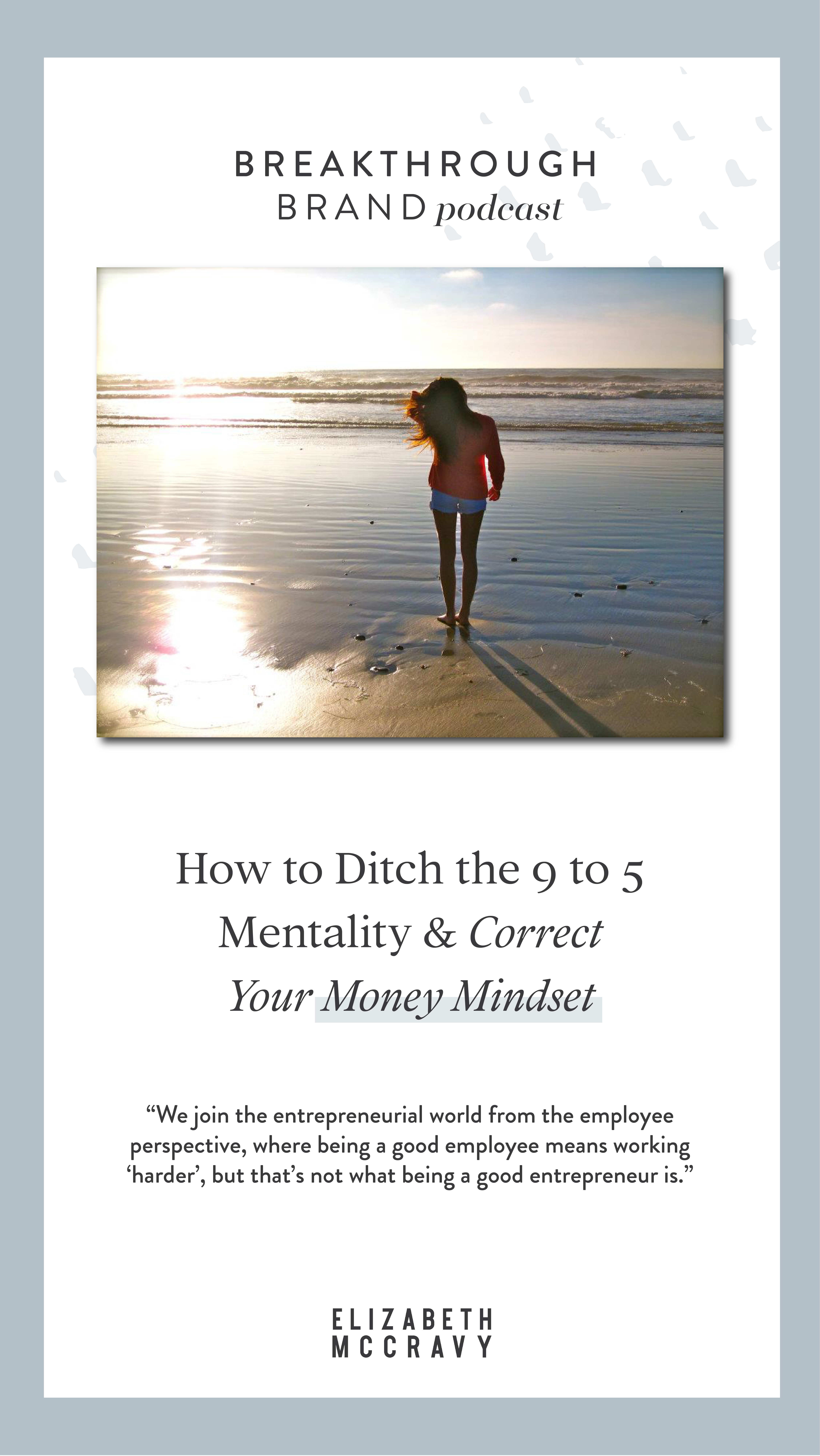 Ditch the 9 to 5 Mentality and Fix Your Money Mindset Breakthrough Brand Podcast: In this episode, we talk all about money, time and effort. I go into some deep work that’s been happening in my own life around money blocks I used to believe. We join the entrepreneurial world from the employee perspective, where being a good employee means working “harder”, but that’s not what being a good entrepreneur is. If you’re interested in how you can be more productive, scale your business, and work past mental blocks that are holding you back, then this podcast episode is for you.