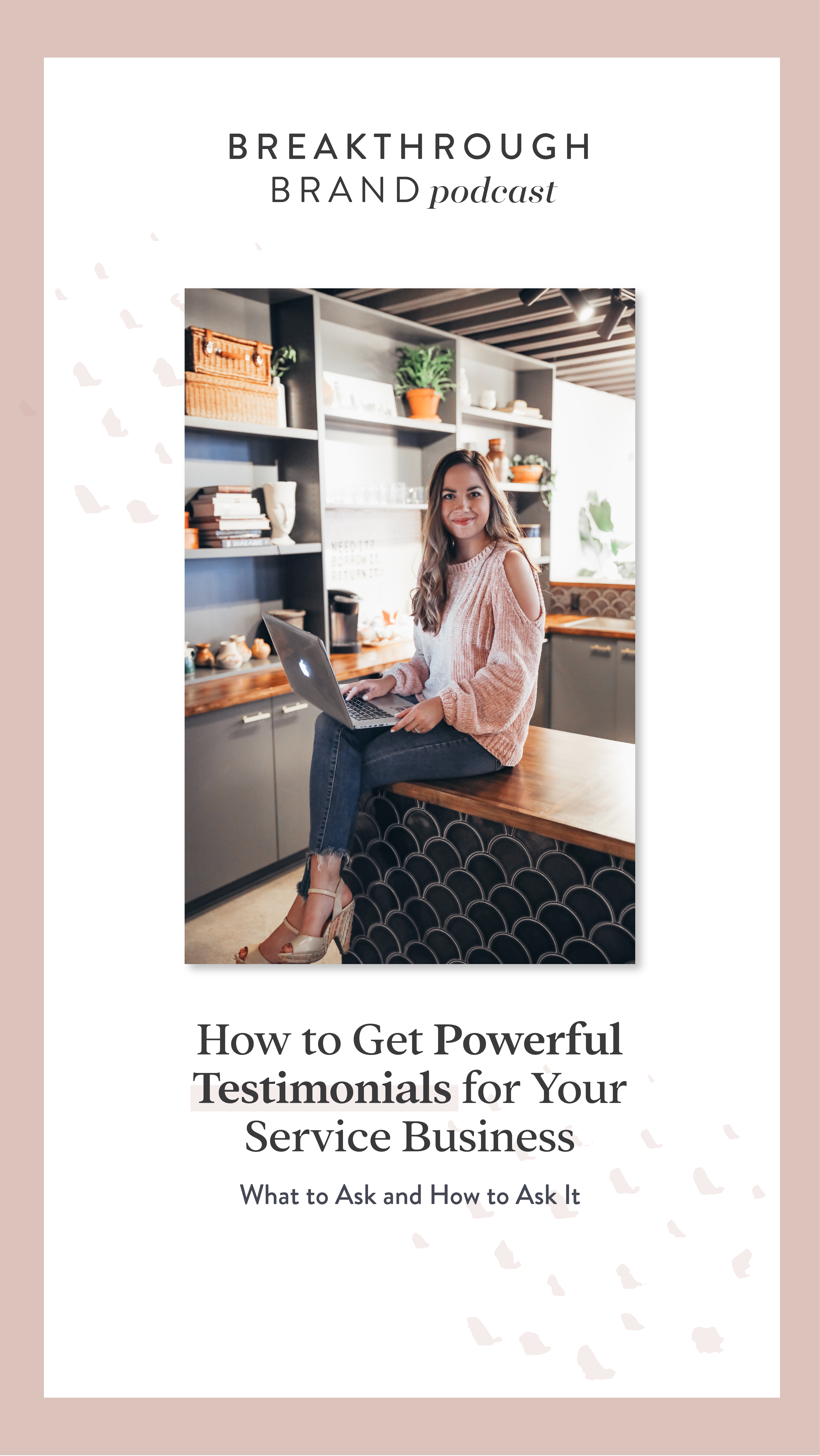 Breakthrough Brand Podcast with Elizabeth McCravy How to Get Powerful Testimonials