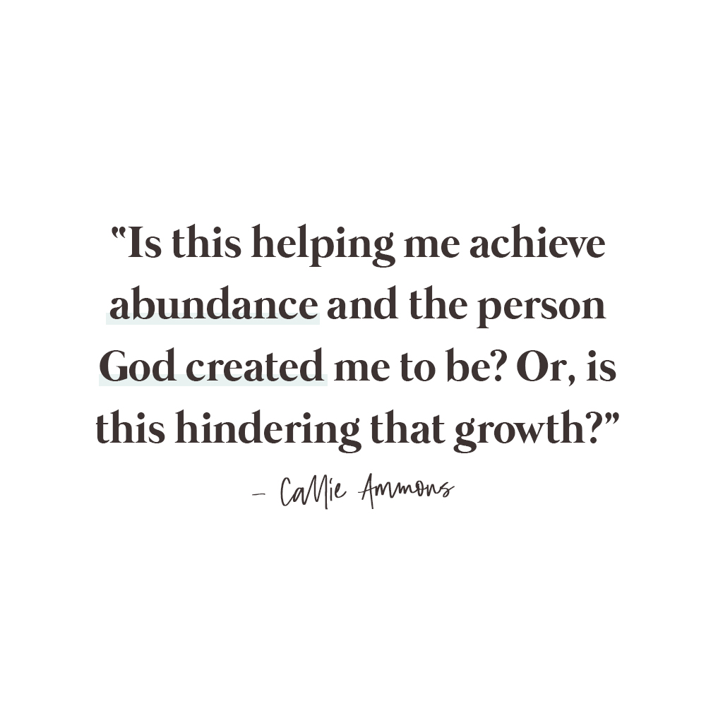 "Is this helping me achieve abundance and the person God create me to be? Or, is this hindering that growth?" - quote from Callie Ammons of Living Enneagram