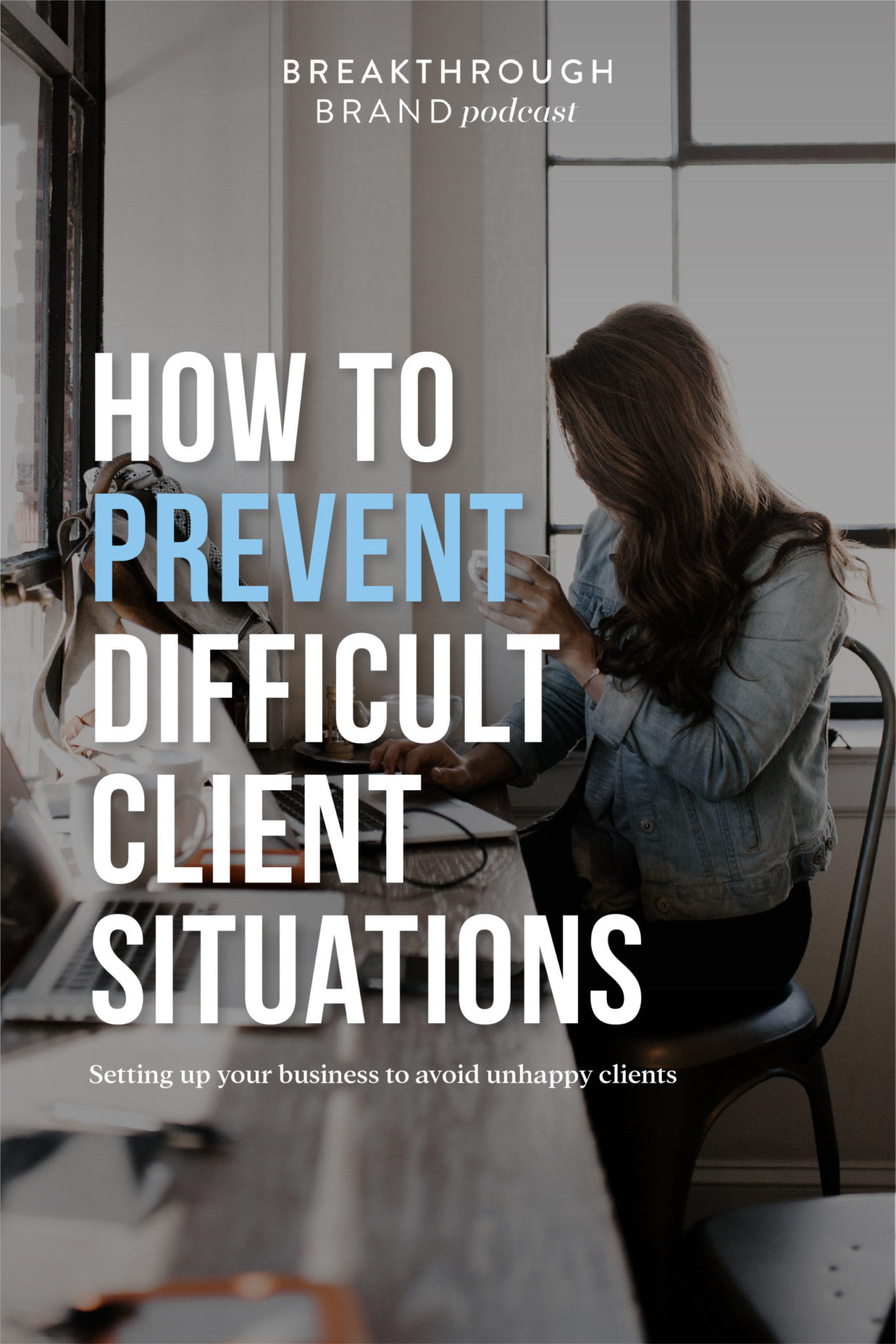 How to prevent difficult client situations and learn to set up your business to avoid unhappy clients on the Breakthrough Brand Podcast.