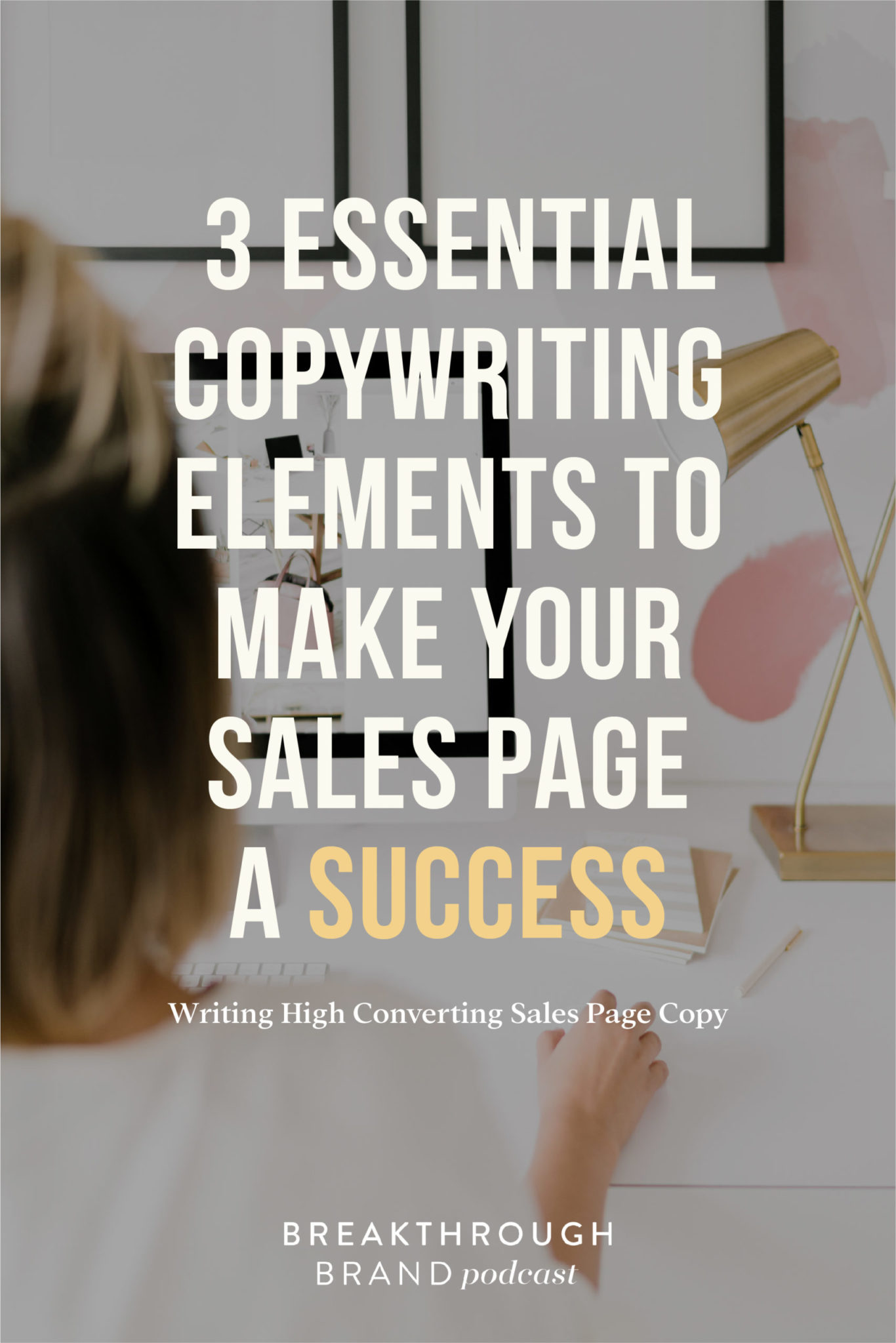 Learn the 3 esscential elements for writing sales page copy the converts on the Breakthrough Brand Podcast.
