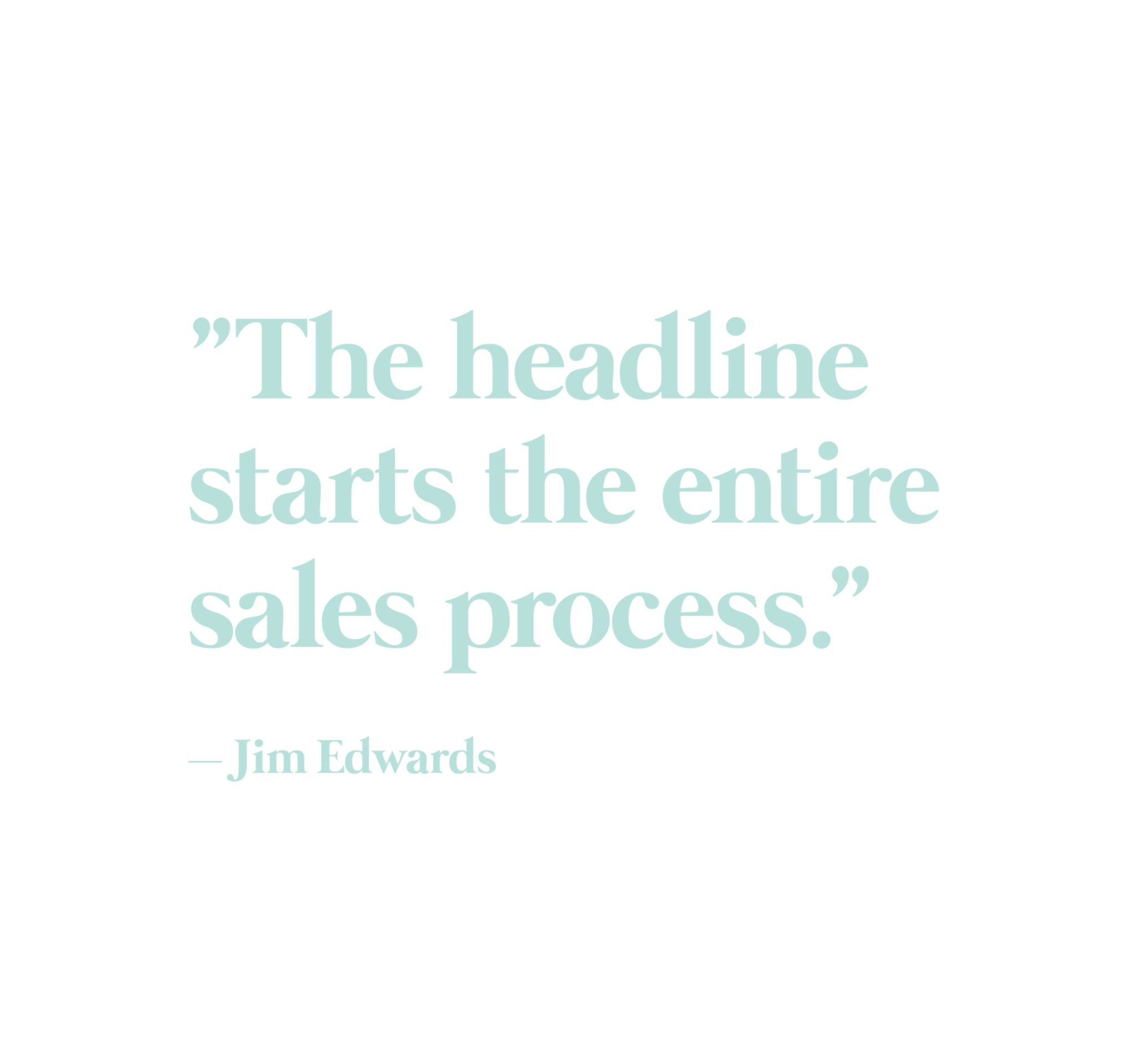 "The headline starts the entire sales process." -Jim Edwards