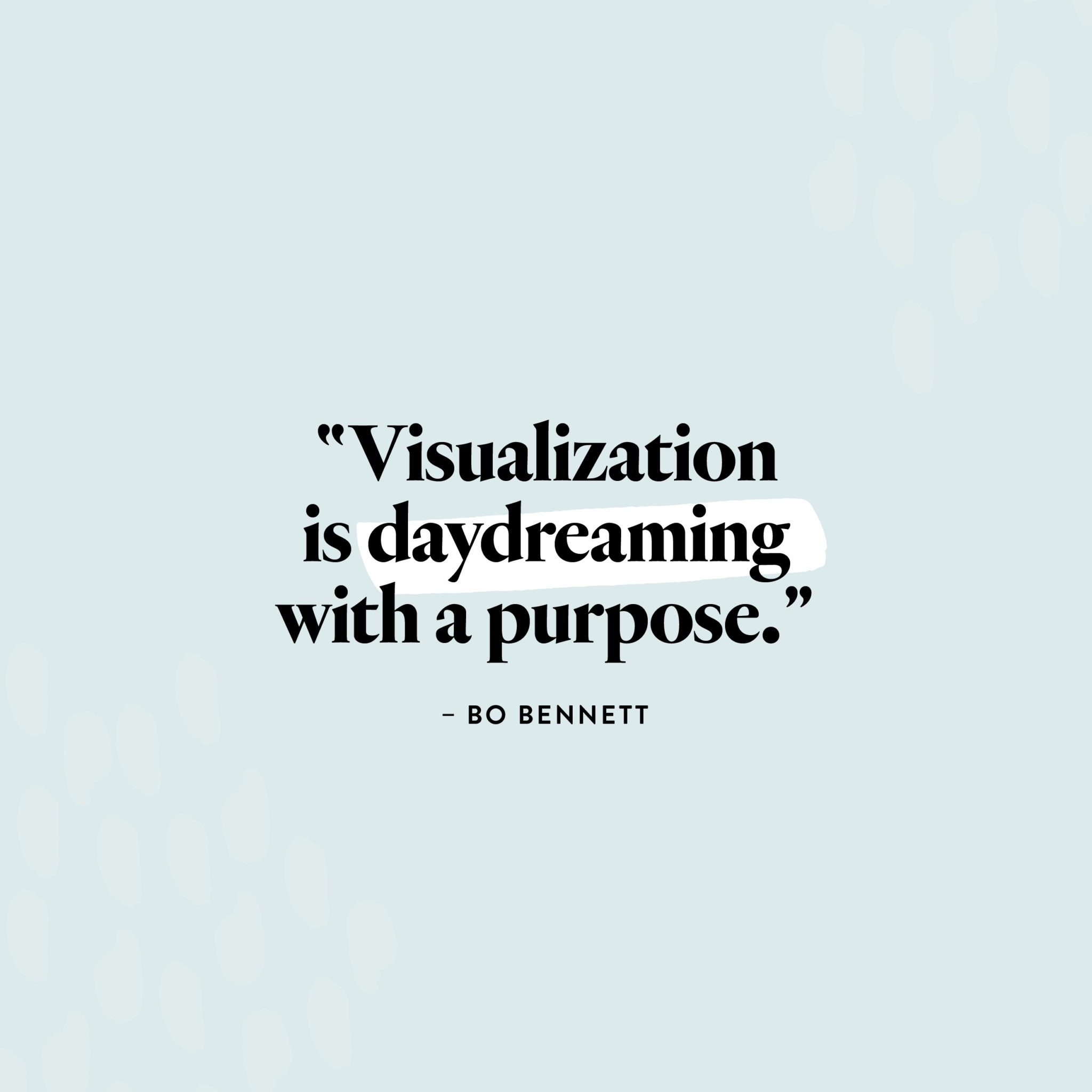 Visualization-Techniques-For-Success03 “Visualization is daydreaming with a purpose.” — Bo Bennett