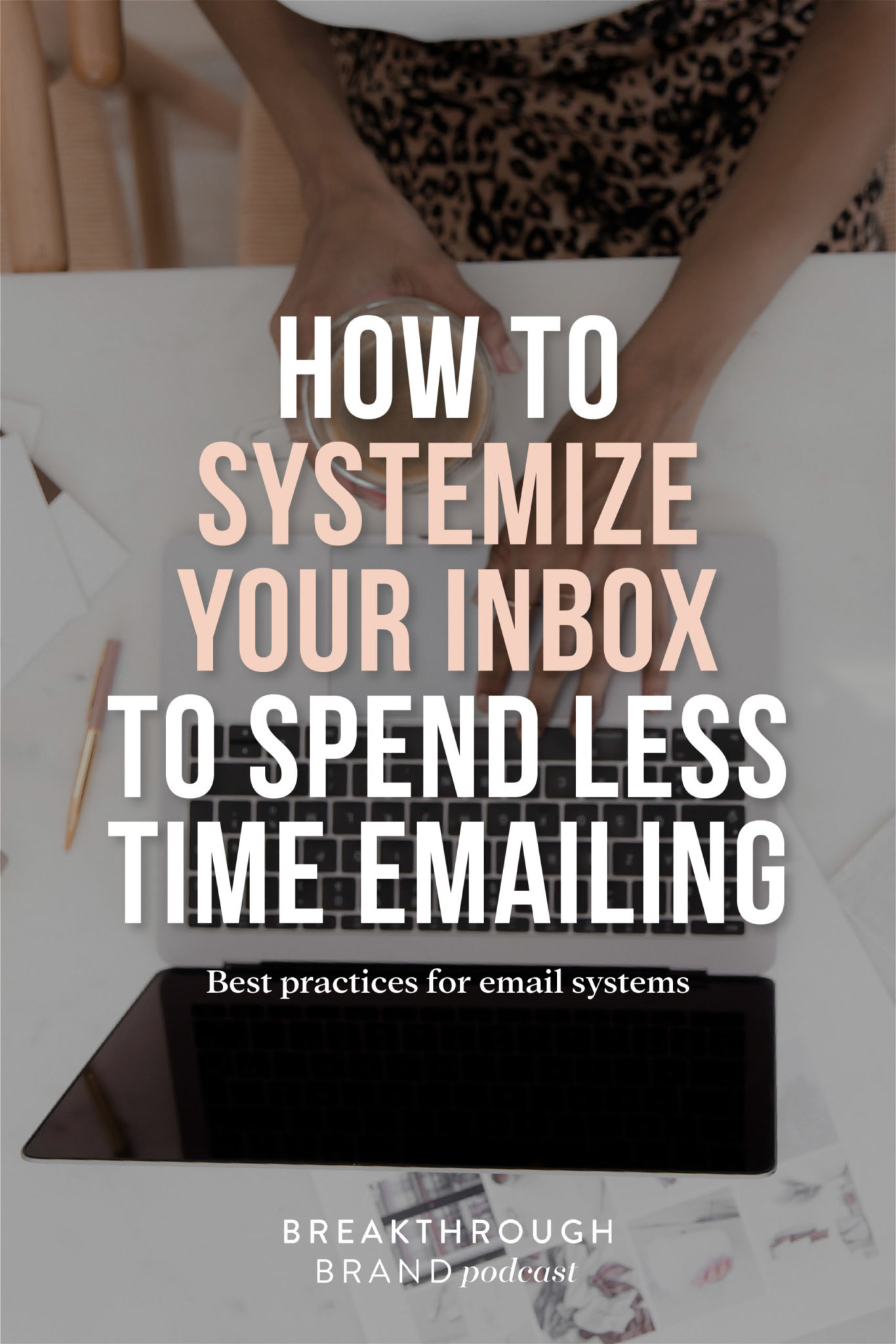 How-To-Systemize-Inbox-Pinterest02 Use these easy tips to systemize your inbox so you can spend less time emailing and more time doing other important things in your business with Elizabeth McCravy on the Breakthrough Brand Podcast.