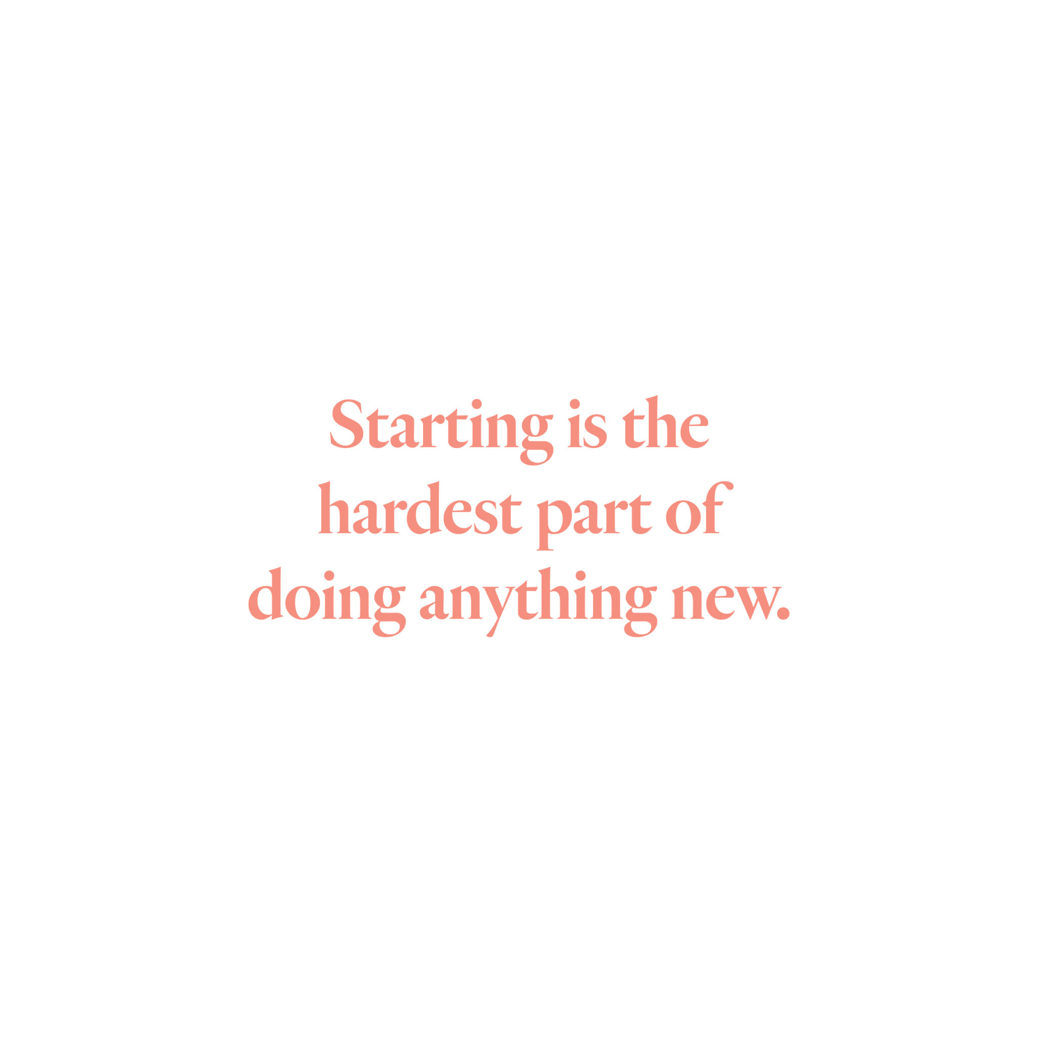 Starting is the hardest part of doing anything new.