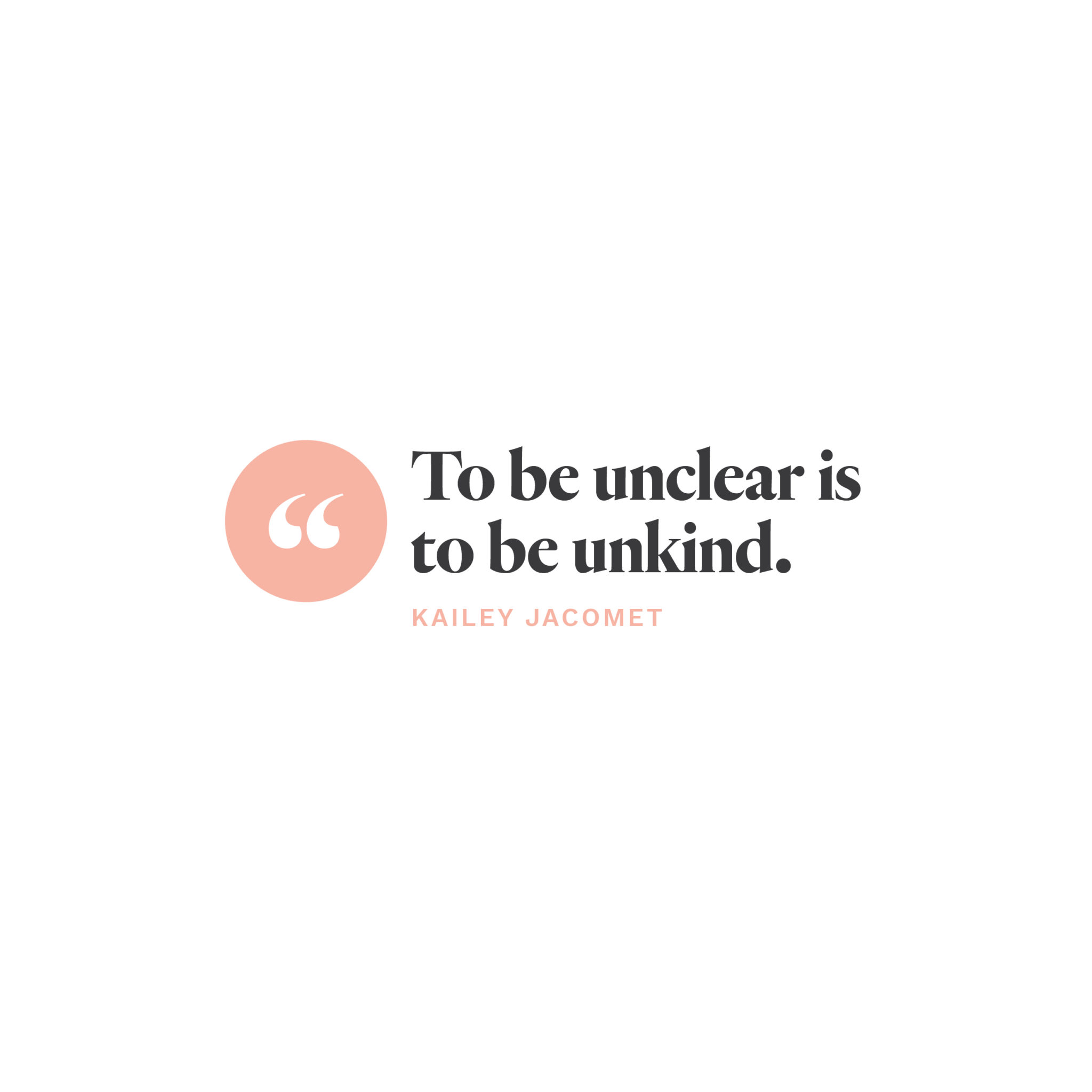 "To be unclear is to be unkind."- Kaliey Jacomet